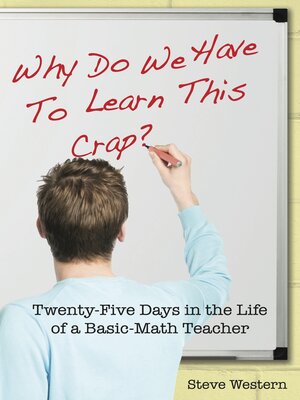 cover image of Why Do We Have to Learn This Crap?: Twenty-Five Days in the Life of a Basic-Math Teacher